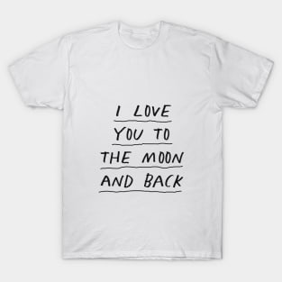 I Love You to the Moon and Back by The Motivated Type in Black and White T-Shirt